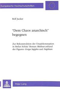 «Dem Chaos Anarchisch» Begegnen