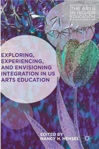 Exploring, Experiencing, and Envisioning Integration in Us Arts Education