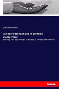 modern bee-farm and its economic management: showing how bees may be cultivated as a means of livelihood