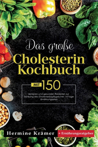 große Cholesterin Kochbuch! Inklusive 14 Tage Ernährungsplan und Ernährungsratgeber! 1. Auflage: Mit 150 leckeren und gesunden Rezepten zur Senkung des Cholesterinspiegels.