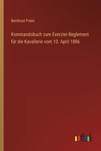 Kommandobuch zum Exerzier-Reglement für die Kavallerie vom 10. April 1886