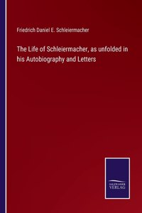 Life of Schleiermacher, as unfolded in his Autobiography and Letters