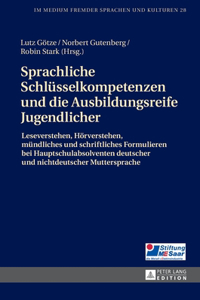 Sprachliche Schluesselkompetenzen und die Ausbildungsreife Jugendlicher: Leseverstehen, Hoerverstehen, muendliches und schriftliches Formulieren bei Hauptschulabsolventen deutscher und nichtdeutscher Muttersprache