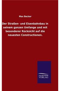 Der Straßen- und Eisenbahnbau in seinem ganzen Umfange und mit besonderer Rücksicht auf die neuesten Constructionen.