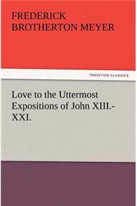 Love to the Uttermost Expositions of John XIII.-XXI.