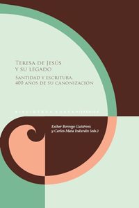 Teresa de Jesus y su legado. Santidad y escritura. 400 anos de su canonizacion