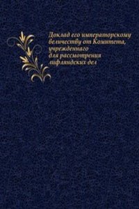 Doklad ego imperatorskomu velichestvu ot Komiteta, uchrezhdennago dlya rassmotreniya liflyandskih del