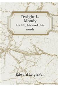 Dwight L. Moody His Life, His Work, His Words