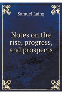 Notes on the Rise, Progress, and Prospects
