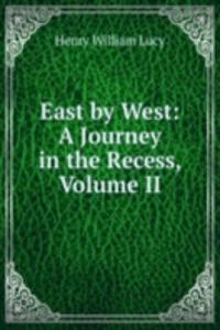 East by West: A Journey in the Recess, Volume II