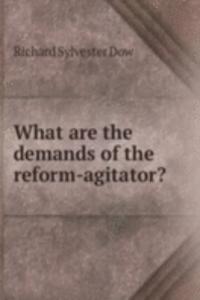 What are the demands of the reform-agitator?