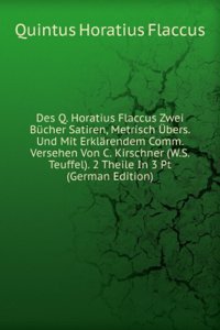 Des Q. Horatius Flaccus Zwei Bucher Satiren, Metrisch Ubers. Und Mit Erklarendem Comm. Versehen Von C. Kirschner (W.S. Teuffel). 2 Theile In 3 Pt (German Edition)