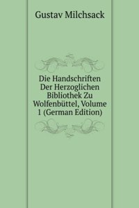 Die Handschriften Der Herzoglichen Bibliothek Zu Wolfenbuttel, Volume 1 (German Edition)