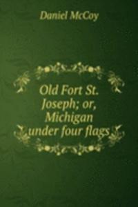 Old Fort St. Joseph; or, Michigan under four flags