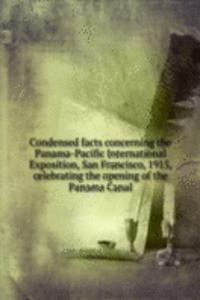 Condensed facts concerning the Panama-Pacific International Exposition, San Francisco, 1915, celebrating the opening of the Panama Canal