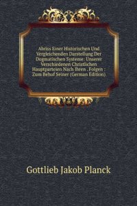 Abriss Einer Historischen Und Vergleichenden Darstellung Der Dogmatischen Systeme: Unserer Verschiedenen Christlichen Hauptparteien Nach Ihren . Folgen : Zum Behuf Seiner (German Edition)