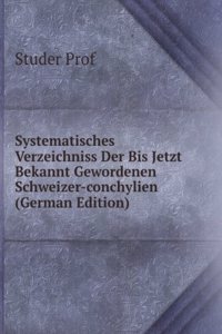 Systematisches Verzeichniss Der Bis Jetzt Bekannt Gewordenen Schweizer-conchylien (German Edition)
