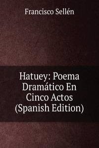 Hatuey: Poema Dramatico En Cinco Actos (Spanish Edition)