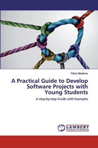 Practical Guide to Develop Software Projects with Young Students