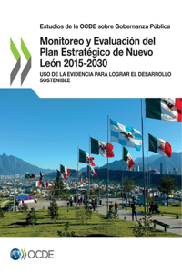 Estudios de la Ocde Sobre Gobernanza Pública Monitoreo Y Evaluación del Plan Estratégico de Nuevo León 2015-2030 USO de la Evidencia Para Lograr El Desarrollo Sostenible