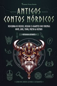 Antigos Contos Nórdicos: Descubra os Deuses, Deusas e Gigantes dos Vikings: Odin, Loki, Thor, Freya & Outros (Livro dos Jovens Leitores e Estudantes)