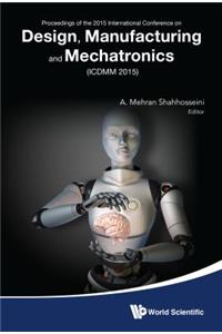 Design, Manufacturing and Mechatronics - Proceedings of the 2015 International Conference (Icdmm2015)