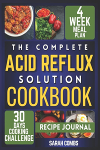 Complete Acid Reflux Solution Cookbook: Delicious Recipes and Easy Meal Plans for GERD and LPR Relief - Your Simple Diet Plan for Heartburn-Free Days