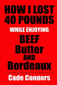 How I Lost 40 Pounds While Enjoying Beef, Butter, and Bordeaux