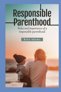 Responsible Parenthood: Roles and importance of a responsible parenthood