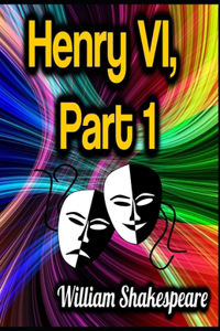 King Henry the Sixth, Part 1 by William Shakespeare
