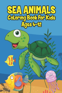 Sea Animals Coloring Book For Kids Ages 4-12: A Great Ocean Animals Activity & Sea Creatures Stress Fun Relaxation Coloring Book With Underwater Marine Life & Stingray and Other Natural Sea Crea