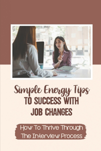 Simple Energy Tips To Success With Job Changes: How To Thrive Through The Interview Process: Interview Expectations