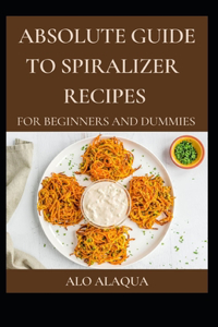 Absolute Guide To Spiralizer Recipes For Beginners And Dummies