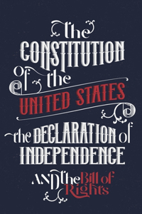 The Constitution of the United States, the Declaration of Independence and The Bill of Rights