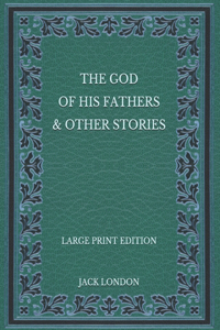 The God of his Fathers & Other Stories - Large Print Edition