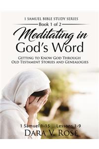 Meditating in God's Word Bible Study Series 1 Samuel 1-15 Book 1 of 2 Lessons 1-9: Getting to Know God Through Old Testament Stories and Genealogies