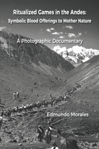 Ritualized Games in the Andes: Symbolic Blood Offerings to Mother Nature