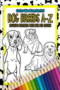 Dog Breeds A-Z Pawsome Coloring Book For Dog Lovers: Relaxing and Unique Gift For Dog Owners Featuring 26 Illustrated and Lovable Furbabies