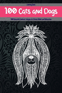 100 Cats and Dogs - Coloring Book - 100 Beautiful Animals Designs for Stress Relief and Relaxation