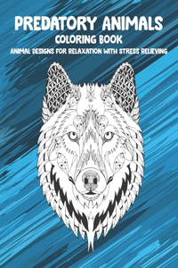 Predatory Animals - Coloring Book - Animal Designs for Relaxation with Stress Relieving