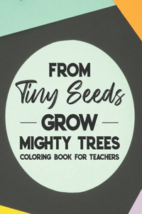 From Tiny Seeds Grow Mighty Trees Coloring Book For Teachers