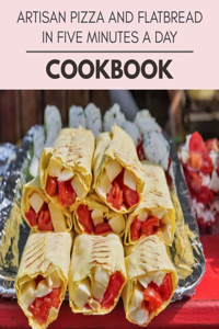 Artisan Pizza And Flatbread In Five Minutes A Day Cookbook