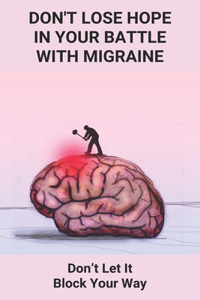 Don't Lose Hope In Your Battle With Migraine