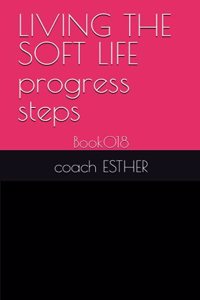 LIVING THE SOFT LIFE progress steps