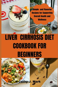 LIVEr CIRRHOSIS DIET COOKBOOK FOR BEGINNERS