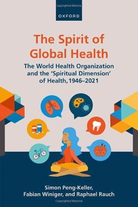 Spirit of Global Health: The World Health Organization and the 'Spiritual Dimension' of Health, 1946-2021