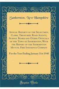 Annual Reports of the Selectmen, Clerk, Treasurer, Road Agents, School Board and Other Officials of the Town of Sanbornton, With the Report of the Sanbornton Mutual Fire Insurance Company: For the Year Ending January 31st 1940 (Classic Reprint)