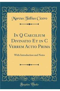 In Q Caecilium Divinatio Et in C Verrem Actio Prima: With Introduction and Notes (Classic Reprint)