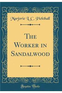 The Worker in Sandalwood (Classic Reprint)