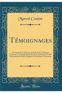 Témoignages: L'Unité de Jean Moréas; Anatole France Homme d'Action; La Complexité de Remy de Gourmont; Le Pli Professionnel Chez le Magistrat; Sociologie Criminelle (Classic Reprint)